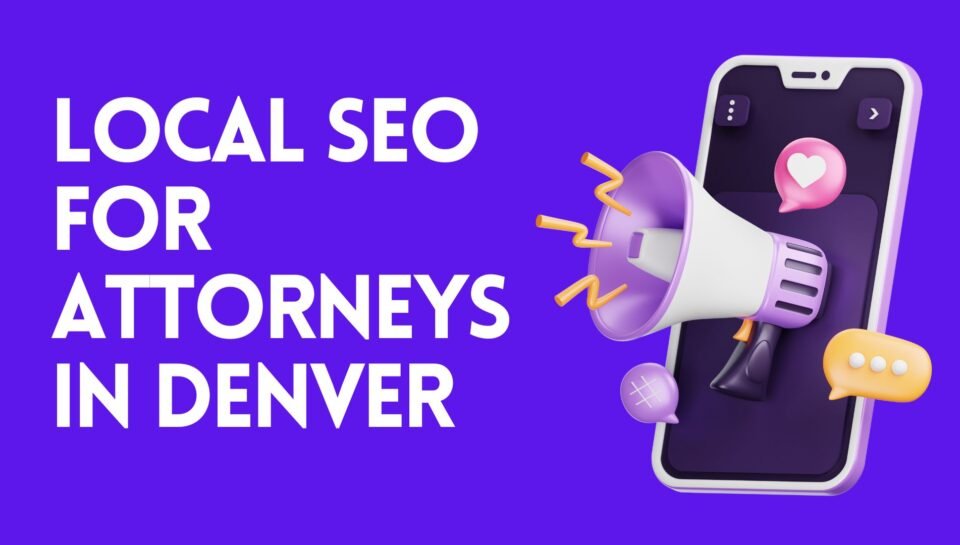 Local SEO For Attorneys In Denver Local SEO For Attorneys In Denver