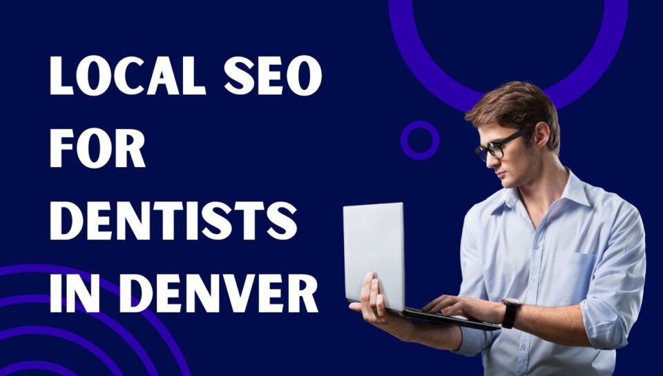Local SEO For Dentists In Denver Local SEO For Dentists In Denver