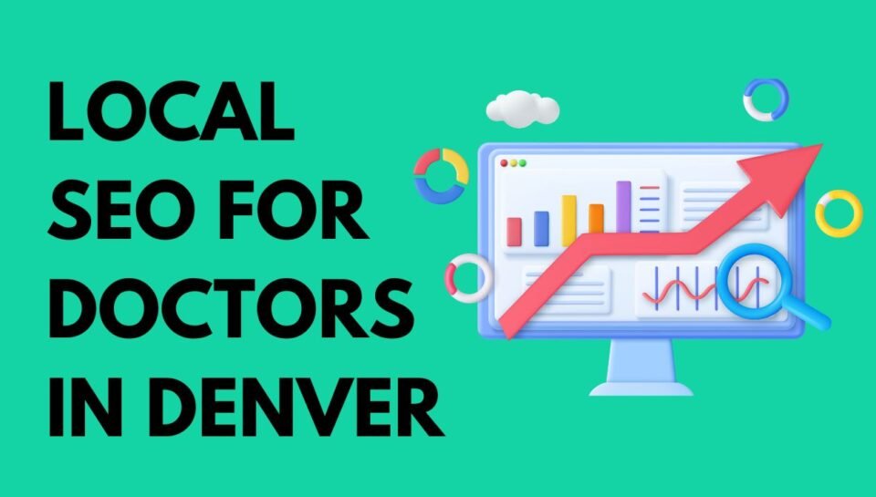 Local SEO For Doctors In Denver Local SEO For Doctors In Denver