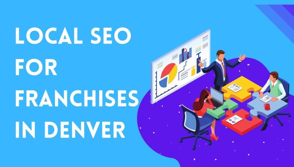 Local SEO For Franchises In Denver Local SEO For Franchises In Denver