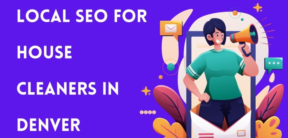 Local SEO For House Cleaners In Denver (1)
