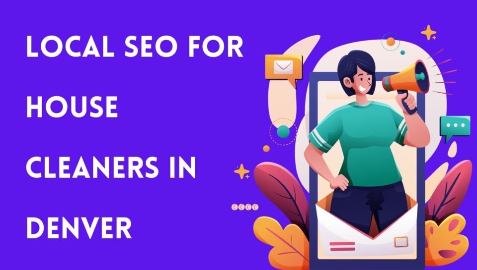 Local SEO For House Cleaners In Denver (1) Local SEO For House Cleaners In Denver (1)