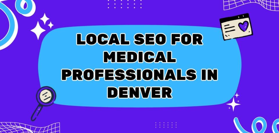 Local SEO For Medical Professionals In Denver