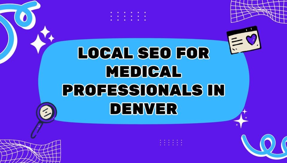 Local SEO For Medical Professionals In Denver Local SEO For Medical Professionals In Denver