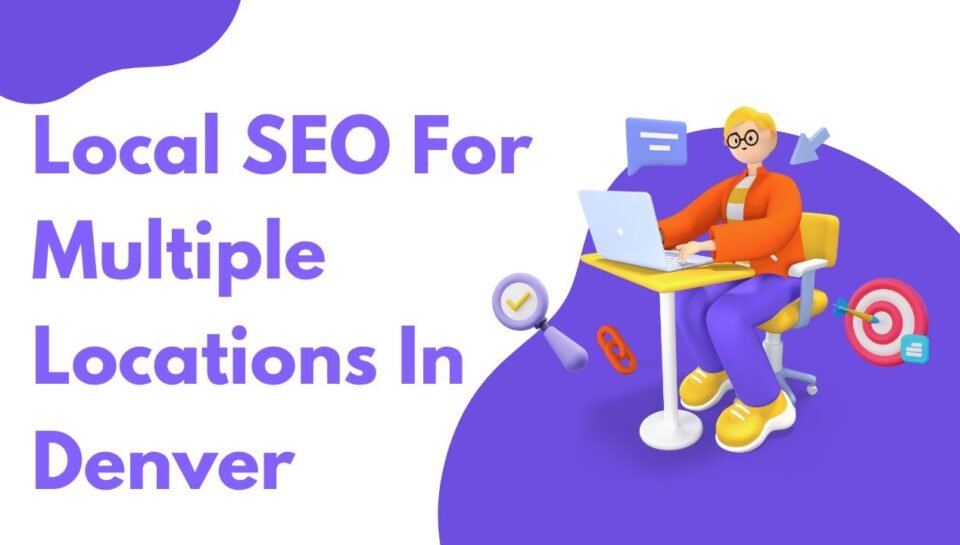 Local SEO For Multiple Locations In Denver Local SEO For Multiple Locations In Denver