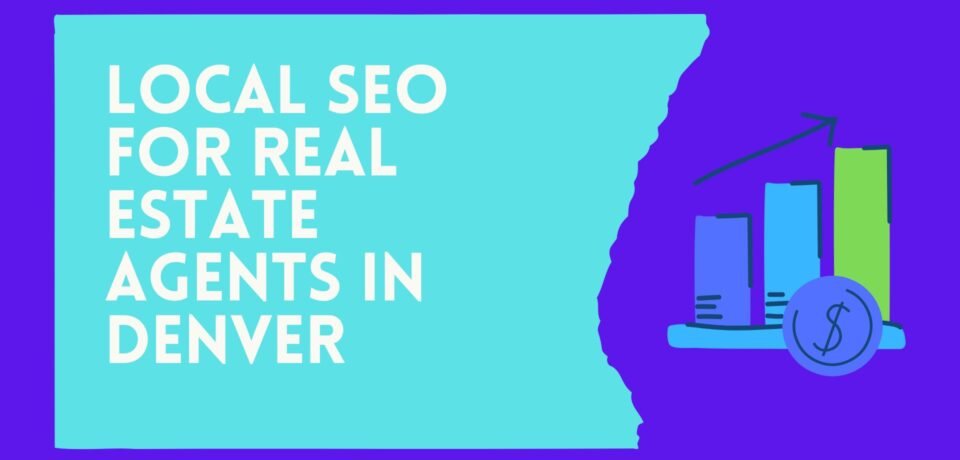 Local SEO For Real Estate Agents In Denver