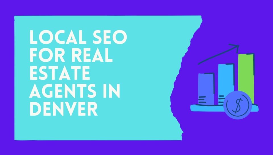 Local SEO For Real Estate Agents In Denver Local SEO For Real Estate Agents In Denver