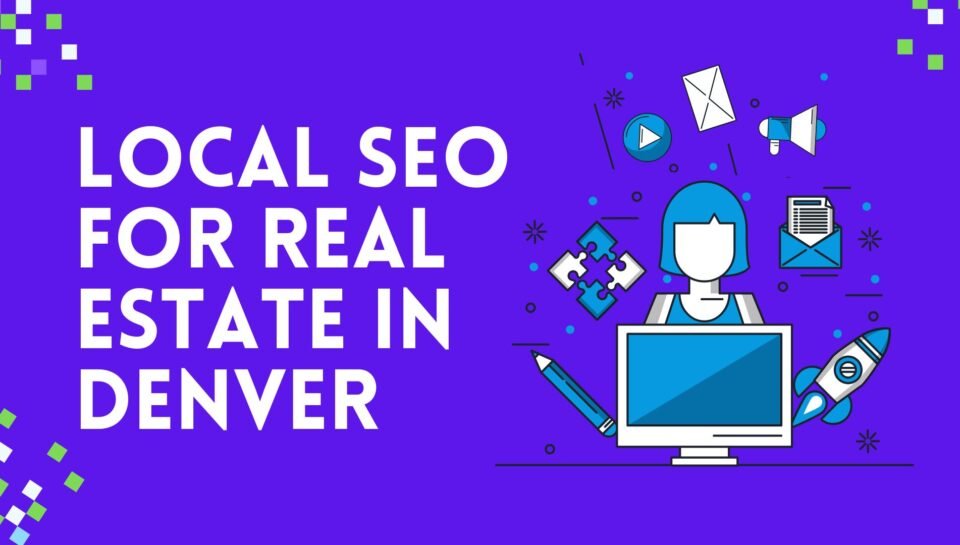 Local SEO For Real Estate In Denver Local SEO For Real Estate In Denver