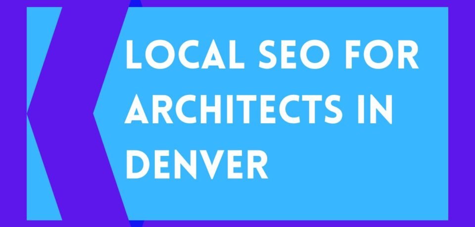 Local SEO For Architects In Denver