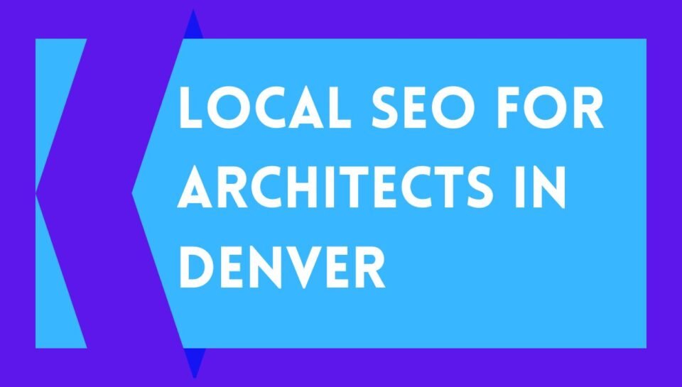Local SEO For Architects In Denver Local SEO For Architects In Denver