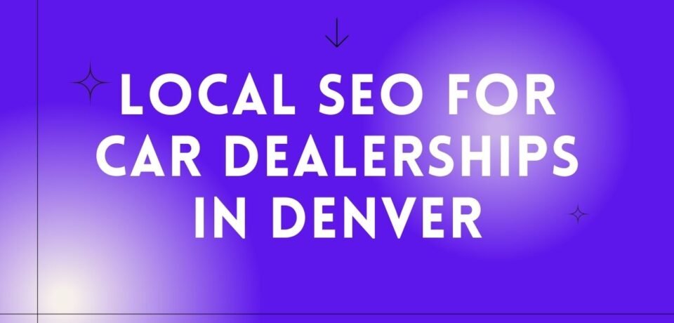 Local SEO For Car Dealerships In Denver