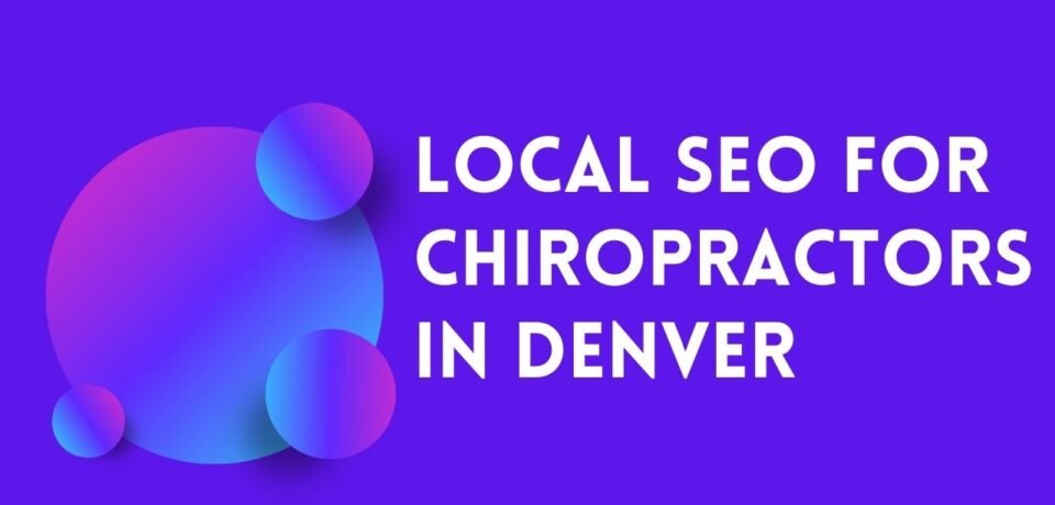 Local SEO For Chiropractors In Denver