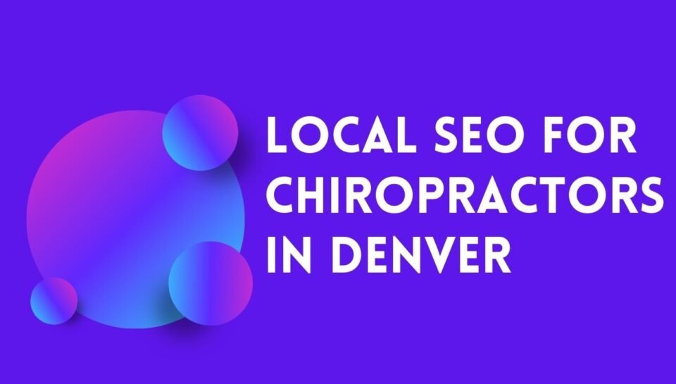Local SEO For Chiropractors In Denver Local SEO For Chiropractors In Denver