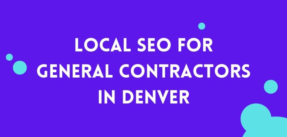 Local SEO For General Contractors In Denver