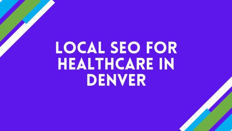 Local SEO For Healthcare In Denver Local SEO For Healthcare In Denver