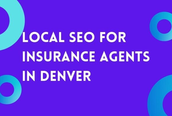 Local SEO For Insurance Agents In Denver