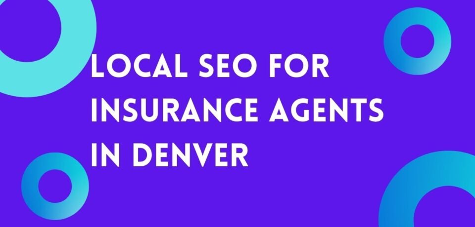Local SEO For Insurance Agents In Denver