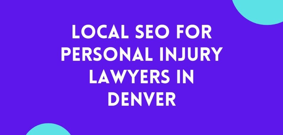 Local SEO For Personal Injury Lawyers In Denver