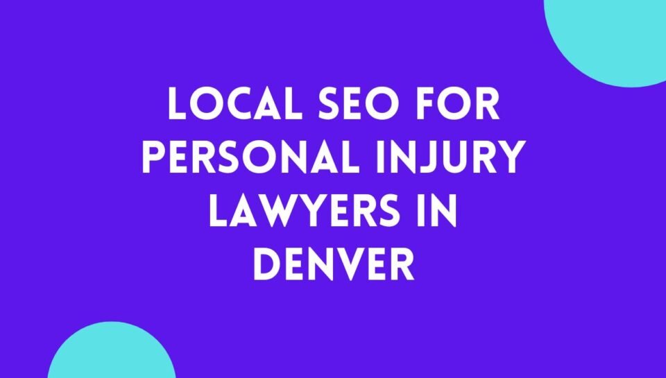 Local SEO For Personal Injury Lawyers In Denver Local SEO For Personal Injury Lawyers In Denver