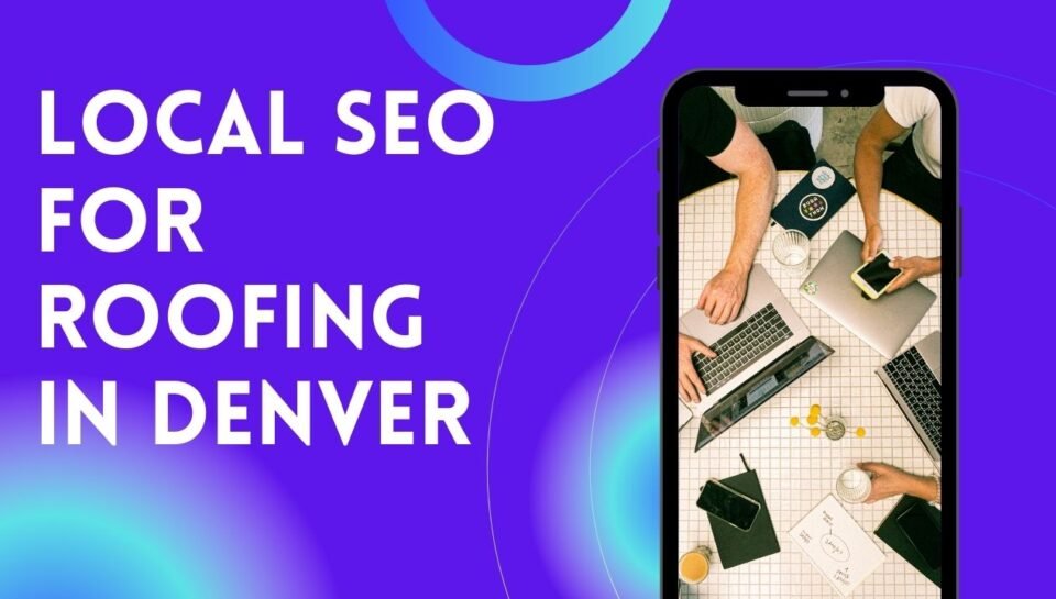 Local SEO For Roofing In Denver Local SEO For Roofing In Denver